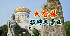 掰开熟妇小穴中国浙江-绍兴大香林旅游风景区